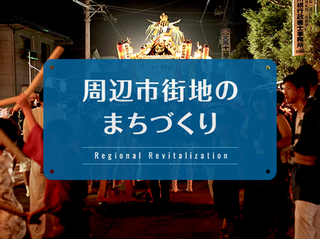 周辺市街地のまちづくり Regional Revitalization