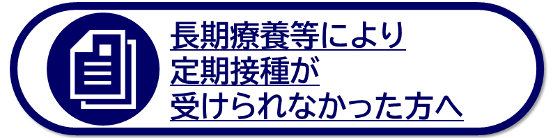 長期療養等により定期接種が受けられなかった方へ
