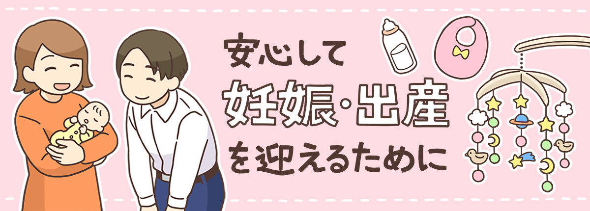 安心して妊娠・出産を迎えるために